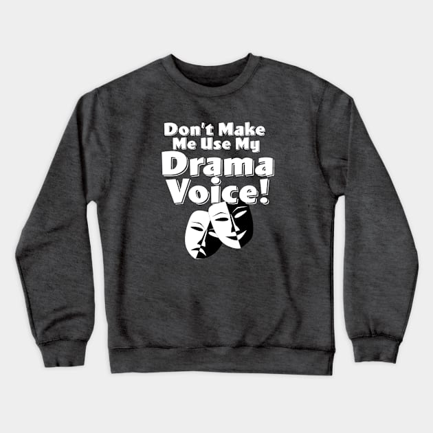 Drama - Dont Make Me Use My Drama Voice Crewneck Sweatshirt by Kudostees